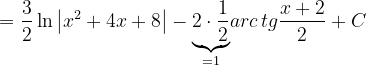 \dpi{120} =\frac{3}{2}\ln \left | x^{2}+4x+8 \right |-\underset{=1}{\underbrace{2\cdot \frac{1}{2}}}arc\, tg\frac{x+2}{2}+C